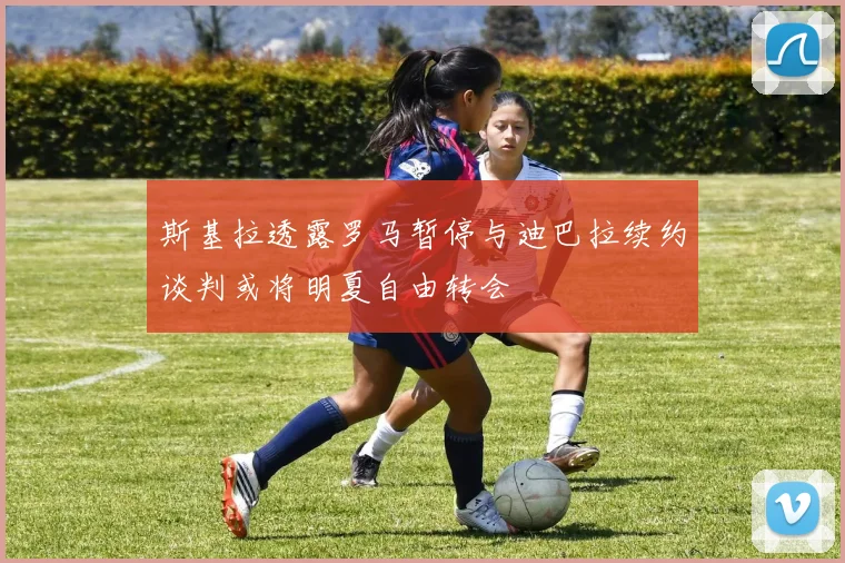 斯基拉透露罗马暂停与迪巴拉续约谈判或将明夏自由转会