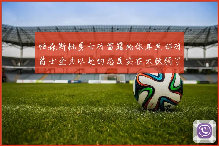 帕森斯批勇士对雷霆轮休库里却对爵士全力以赴的态度实在太软弱了