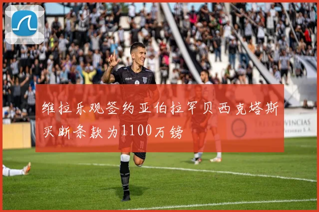 维拉乐观签约亚伯拉罕贝西克塔斯买断条款为1100万镑